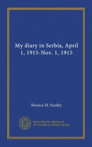 My diary in Serbia, April 1, 1915-Nov. 1, 1915