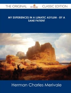 My Experiences in a Lunatic Asylum – By a Sane Patient – The Original Classic Edition