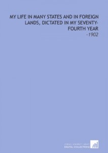 My Life in Many States and in Foreign Lands, Dictated in My Seventy-Fourth Year: -1902