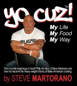 Yo Cuz! My Life My Food My Way: From Humble Beginnings in South Phily, the Story of Steve Martorano and How He Became the Heavy Weight Champ of Italian-american Cooking.