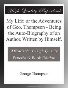 My Life: or the Adventures of Geo. Thompson – Being the Auto-Biography of an Author. Written by Himself.