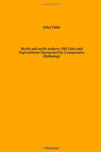 Myths and myth-makers: Old Tales and Superstitions Interpreted by Comparative Mythology