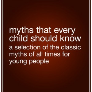 Myths That Every Child Should Know: A Selection of the Classic Myths of All Times for Young People