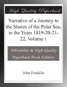 Narrative of a Journey to the Shores of the Polar Sea, in the Years 1819-20-21-22, Volume 1