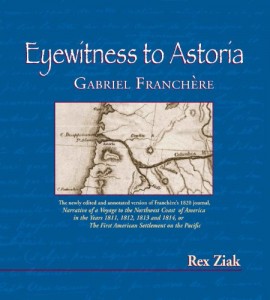 Eyewitness to Astoria: The Newly Edited and Annotated Version of Franchere’s 1820 Journal, Narrative of a Voyage to the Northwest Coast of America in the Years 1811, 1812, 1813 and 1814, or the First American Settlement on the Pacific