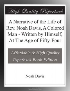 A Narrative of the Life of Rev. Noah Davis, A Colored Man – Written by Himself, At The Age of Fifty-Four