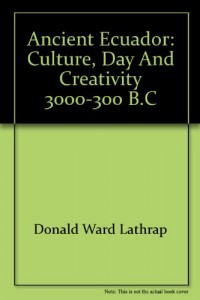 Ancient Ecuador-culture, clay and creativity, 3000-300 B.C. =: El Ecuador antiguo-cultura, ceramica y creatividad, 3000-300 A.C. : [catalogue of an … of Natural History, April 18-August 5, 1975]