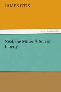 Neal, the Miller A Son of Liberty (TREDITION CLASSICS)