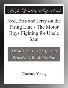 Ned, Bob and Jerry on the Firing Line – The Motor Boys Fighting for Uncle Sam