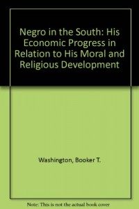 Negro in the South: His Economic Progress in Relation to His Moral and Religious Development