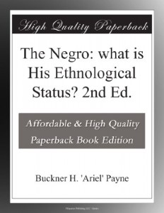The Negro: what is His Ethnological Status? 2nd Ed.