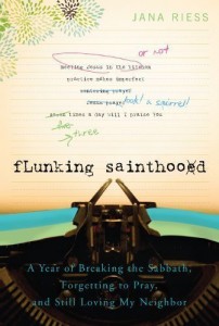 Flunking Sainthood: A Year of Breaking the Sabbath, Forgetting to Pray, and Still Loving My Neighbor by Riess, Jana unknown edition [Paperback(2011)]