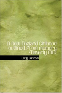 A New England Girlhood  outlined from memory (Beverly  MA)