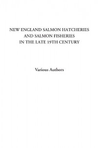 New England Salmon Hatcheries and Salmon Fisheries in the Late 19th Century