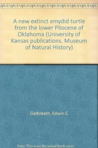 A new extinct emydid turtle from the lower Pliocene of Oklahoma (University of Kansas publications. Museum of Natural History)