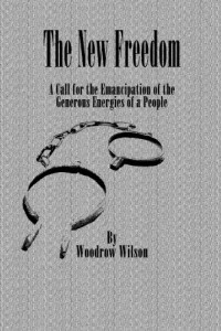 The New Freedom: A Call for the Emancipation of the Generous Energies of a People