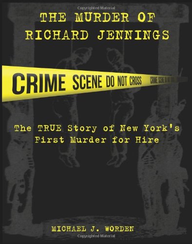 The Murder of Richard Jennings: The True Story of New York's First ...