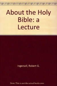 ABOUT THE HOLY BIBLE, A LECTURE