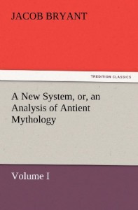 A New System, or, an Analysis of Antient Mythology. Volume I. (TREDITION CLASSICS)