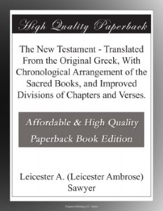 The New Testament – Translated From the Original Greek, With Chronological Arrangement of the Sacred Books, and Improved Divisions of Chapters and Verses.