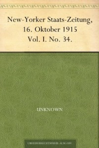 New-Yorker Staats-Zeitung, 16. Oktober 1915 Vol. I. No. 34. (German Edition)
