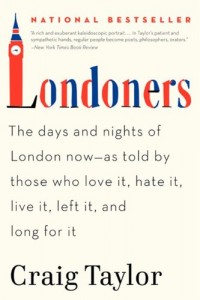 Londoners: The Days and Nights of London Now–As Told by Those Who Love It, Hate It, Live It, Left It, and Long for It