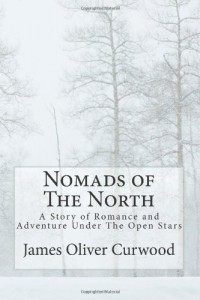 Nomads of The North: A Story of Romance and Adventure Under The Open Stars