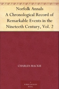 Norfolk Annals A Chronological Record of Remarkable Events in the Nineteeth Century, Vol. 2