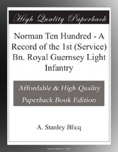 Norman Ten Hundred – A Record of the 1st (Service) Bn. Royal Guernsey Light Infantry