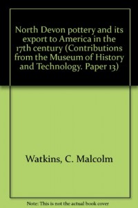 North Devon pottery and its export to America in the 17th century (Contributions from the Museum of History and Technology. Paper 13)