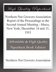 Northern Nut Growers Association Report of the Proceedings at the Second Annual Meeting – Ithaca, New York, December 14 and 15, 1911
