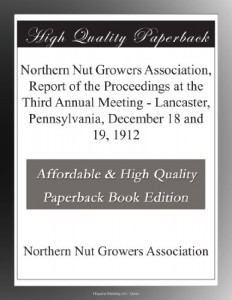 Northern Nut Growers Association, Report of the Proceedings at the Third Annual Meeting – Lancaster, Pennsylvania, December 18 and 19, 1912
