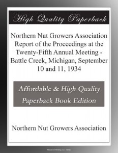 Northern Nut Growers Association Report of the Proceedings at the Twenty-Fifth Annual Meeting – Battle Creek, Michigan, September 10 and 11, 1934