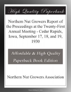 Northern Nut Growers Report of the Proceedings at the Twenty-First Annual Meeting – Cedar Rapids, Iowa, September 17, 18, and 19, 1930