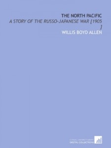 The North Pacific: A Story of the Russo-Japanese War [1905 ]