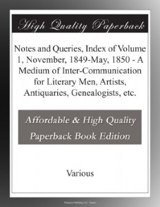 Notes and Queries, Index of Volume 1, November, 1849-May, 1850 – A Medium of Inter-Communication for Literary Men, Artists, Antiquaries, Genealogists, etc.