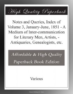 Notes and Queries, Index of Volume 3, January-June, 1851 – A Medium of Inter-communication for Literary Men, Artists, – Antiquaries, Genealogists, etc.