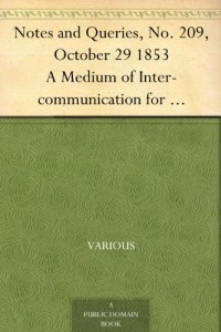 Notes and Queries, No. 209, October 29 1853 A Medium of Inter-communication for Literary Men, Artists, Antiquaries, Genealogists, etc.