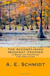 The Accomplished Muskrat Trapper: A Book on Trapping for Amateurs