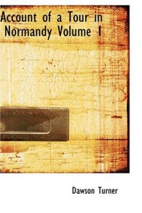 Account of a Tour in Normandy  Volume 1