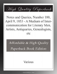 Notes and Queries, Number 180,  April 9, 1853 – A Medium of Inter-communication for Literary Men, Artists, Antiquaries, Genealogists, etc