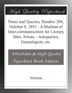 Notes and Queries, Number 206, October 8, 1853 – A Medium of Inter-communication for Literary Men, Artists, – Antiquaries, Genealogists, etc.