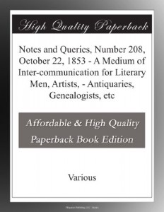 Notes and Queries, Number 208, October 22, 1853 – A Medium of Inter-communication for Literary Men, Artists, – Antiquaries, Genealogists, etc