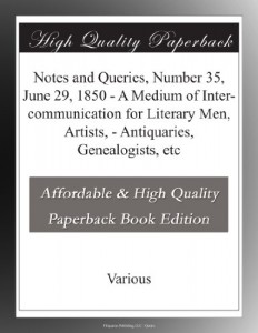 Notes and Queries, Number 35, June 29, 1850 – A Medium of Inter-communication for Literary Men, Artists, – Antiquaries, Genealogists, etc
