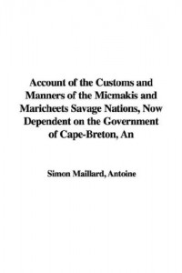 An Account of the Customs and Manners of the Micmakis and Maricheets Savage Nations, Now Dependent on the Government of Cape-Breton