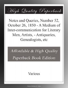 Notes and Queries, Number 52, October 26, 1850 – A Medium of Inter-communication for Literary Men, Artists, – Antiquaries, Genealogists, etc
