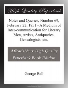 Notes and Queries, Number 69, February 22, 1851 – A Medium of Inter-communication for Literary Men, Artists, Antiquaries, Genealogists, etc.
