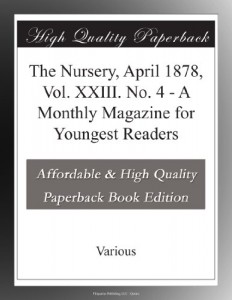 The Nursery, April 1878, Vol. XXIII. No. 4 – A Monthly Magazine for Youngest Readers