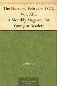 The Nursery, February 1873, Vol. XIII. A Monthly Magazine for Youngest Readers