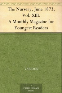 The Nursery, June 1873, Vol. XIII. A Monthly Magazine for Youngest Readers